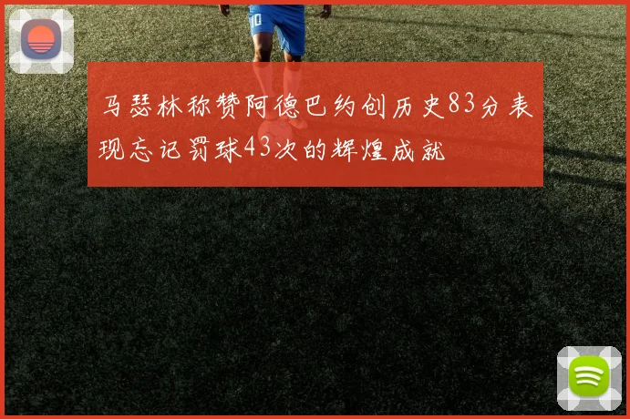 马瑟林称赞阿德巴约创历史83分表现忘记罚球43次的辉煌成就