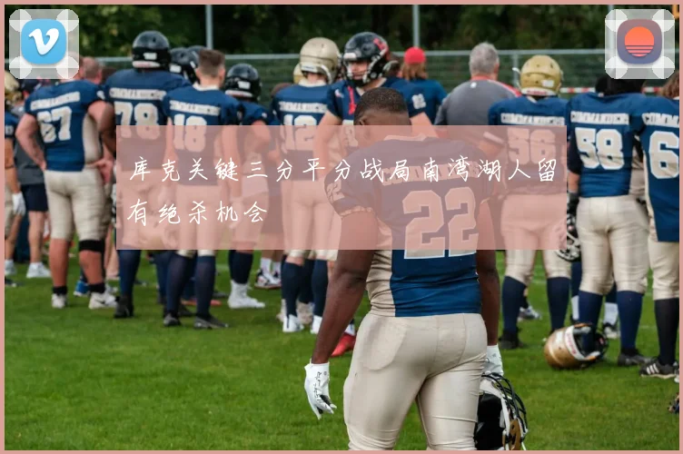 库克关键三分平分战局南湾湖人留有绝杀机会